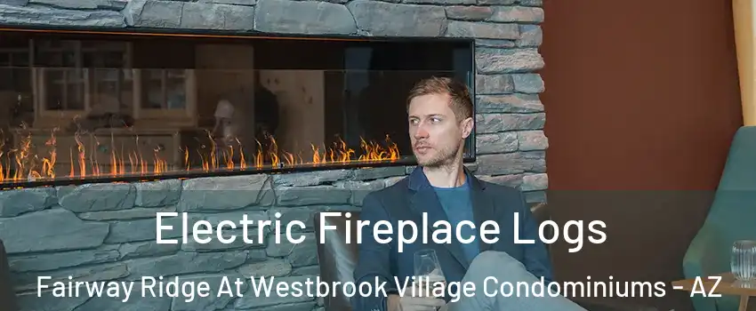 Electric Fireplace Logs Fairway Ridge At Westbrook Village Condominiums - AZ