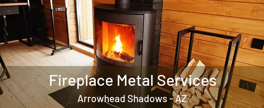 Fireplace Metal Services Arrowhead Shadows - AZ