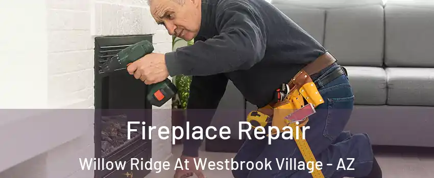 Fireplace Repair Willow Ridge At Westbrook Village - AZ