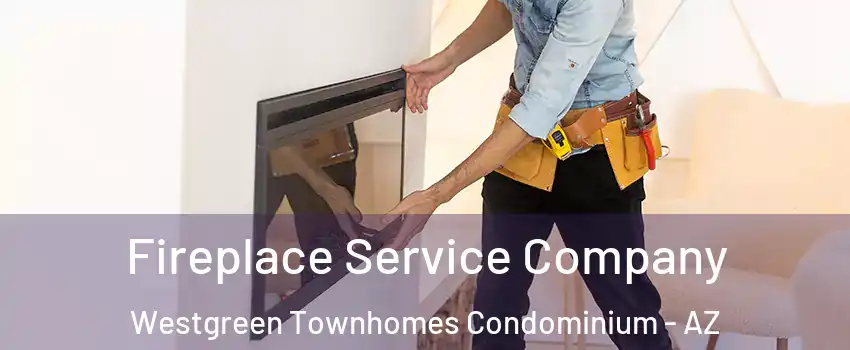 Fireplace Service Company Westgreen Townhomes Condominium - AZ
