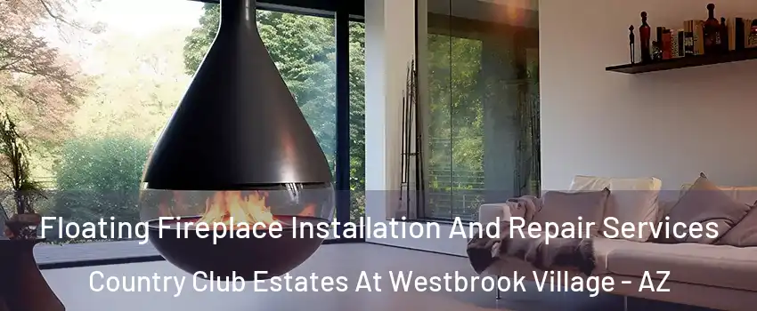 Floating Fireplace Installation And Repair Services Country Club Estates At Westbrook Village - AZ