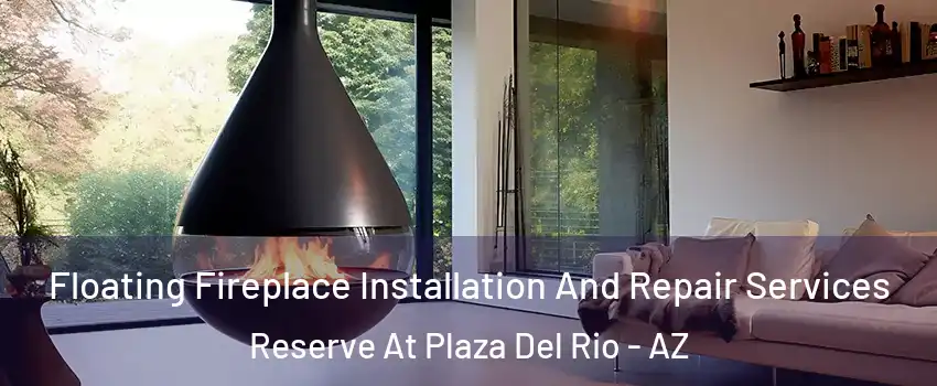 Floating Fireplace Installation And Repair Services Reserve At Plaza Del Rio - AZ