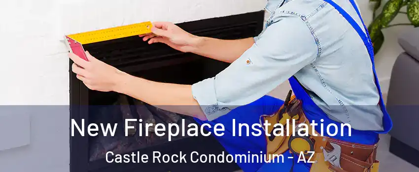 New Fireplace Installation Castle Rock Condominium - AZ