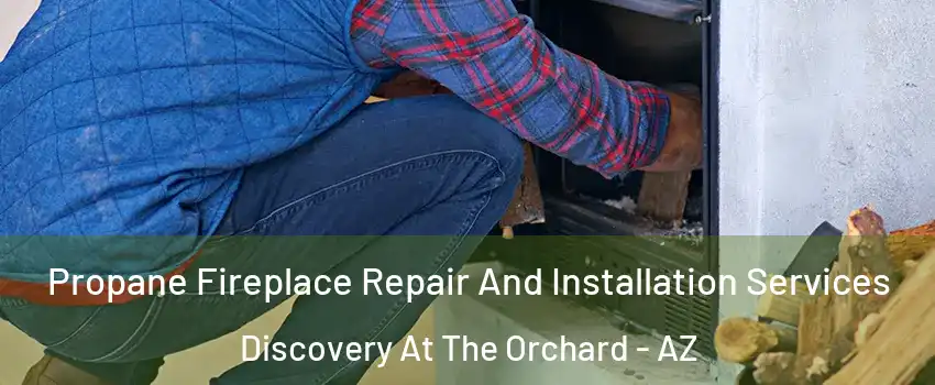 Propane Fireplace Repair And Installation Services Discovery At The Orchard - AZ