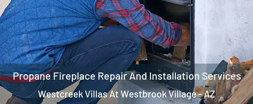Propane Fireplace Repair And Installation Services Westcreek Villas At Westbrook Village - AZ
